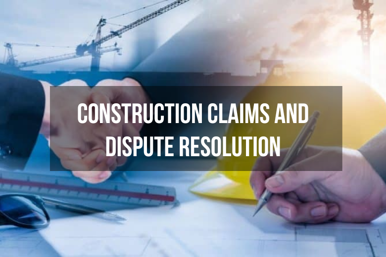 Construction Claims and Dispute Resolution